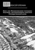Плут, или Жизнеописание господина Плутнева, достопочтенного депутата Государственной думы