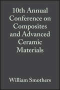 10th Annual Conference on Composites and Advanced Ceramic Materials