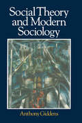 Social Theory and Modern Sociology