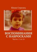 Воспоминания и семейная летопись. Части с 1 по 17