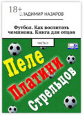 Футбол. Как воспитать чемпиона. Книга для отцов. Часть II