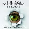 The Essay for studying by Lukas 1984 by George Orwell