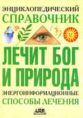 Энциклопедический справочник. Лечит Бог и Природа. Энергоинформационные способы лечения