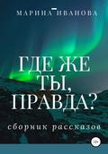 Где же ты, правда?! Сборник рассказов