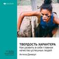 Ключевые идеи книги: Твердость характера. Как развить в себе главное качество успешных людей. Ангела Дакворт