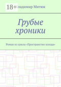 Грубые хроники. Роман из цикла «Пространство холода»