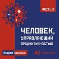 Человек, управляющий продуктивностью. Часть 9