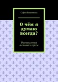 О чём я думаю всегда? Размышления в стихах и прозе
