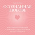 Осознанная любовь. Как улучшить отношения с помощью терапии принятия и ответственности
