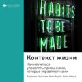 Ключевые идеи книги: Контекст жизни. Как научиться управлять привычками, которые управляют нами. Владимир Герасичев, Иван Маурах, Арсен Рябуха