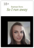 So I run away