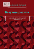 Безумие разума. Взгляд из параллельной реальности