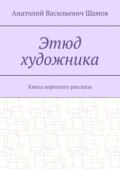 Этюд художника. Книга короткого рассказа