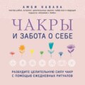 Чакры и забота о себе. Разбудите целительную силу чакр с помощью ежедневных ритуалов