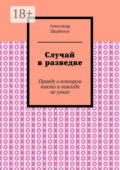 Случай в разведке. Правду о котором никто и никогда не узнал