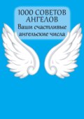 1000 советов Ангелов. Ваши счастливые ангельские числа