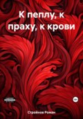 К пеплу, к праху, к крови