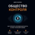 Общество контроля. Как сохранить конфиденциальность в эпоху тотальной слежки