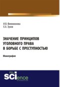 Значение принципов уголовного права в борьбе с преступностью. (Адъюнктура, Бакалавриат, Магистратура). Монография.