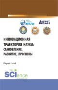 Инновационная траектория науки: становление, развитие, прогнозы. (Аспирантура, Бакалавриат, Магистратура). Сборник статей.