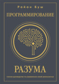 Программирование разума. Полное руководство по управлению своей реальностью