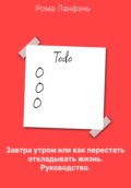 Завтра утром, или Как перестать откладывать жизнь. Руководство