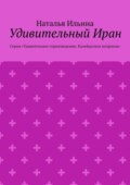 Удивительный Иран. Серия «Удивительное страноведение. Калейдоскоп вопросов»
