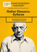 Пабло Пикассо. Кубизм. Маленькие рассказы о большом успехе
