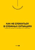 Как не сломаться в сложных ситуациях. Развитие личной устойчивости и силы духа
