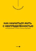 Как научиться жить с неопределённостью. Преодоление страха перед будущим