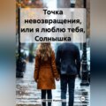 Точка невозвращения, или я люблю тебя, Солнышка