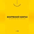 Внутренний компас. Как найти свою цель и идти к ней