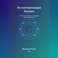 AI и автоматизация бизнеса: Полное руководство по созданию умного предприятия