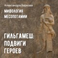 Гильгамеш: подвиги героев