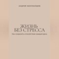 Жизнь без стресса. Как сохранять спокойствие каждый день