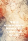 Теория возникновение Вселенной от гравитона до пузыря. Часть первая.Теория материи