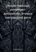 Искусственный интеллект: алгоритмы, этика и завтрашний день