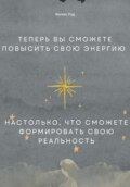 Теперь вы сможете повысить свою энергию настолько, что сможете формировать свою реальность