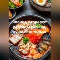 Япония в тарелке: рецепты рамена, суши и не только