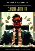 Секреты богатства. Как привлекать деньги в свою жизнь