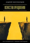 Искусство преодоления. Как справляться с любыми преградами
