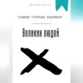 Самые глупые ошибки великих людей