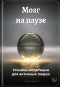 Мозг на паузе: Техники медитации для активных людей