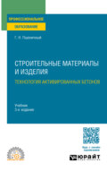 Строительные материалы и изделия: технология активированных бетонов 3-е изд., испр. и доп. Учебник для СПО