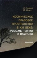 Космическое правовое пространство в XXI веке: проблемы теории и практики. (Аспирантура, Магистратура). Монография.