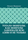 Тотало-монголы. Как монголы завоевали всю Азию и не только