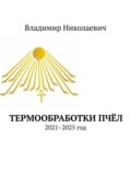 Термообработки пчёл. 2021–2025 год