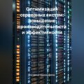 Оптимизация серверных систем: повышение производительности и эффективности