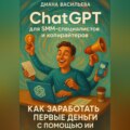 ChatGPT для SMM-специалистов и копирайтеров. Как заработать первые деньги с помощью ИИ