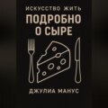 Искусство жить. Подробно о сыре
